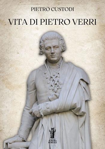 Vita di Pietro Verri - Pietro Custodi - Libro Aurora Boreale 2023 | Libraccio.it