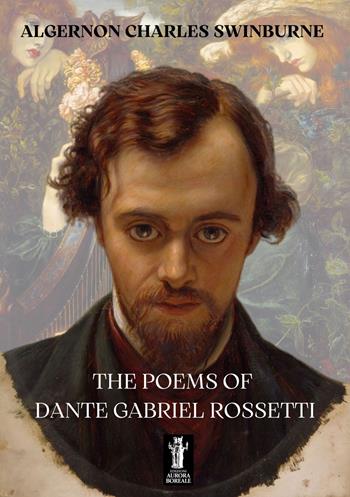 The poems of Dante Gabriel Rossetti - Algernon C. Swinburne - Libro Aurora Boreale 2023 | Libraccio.it
