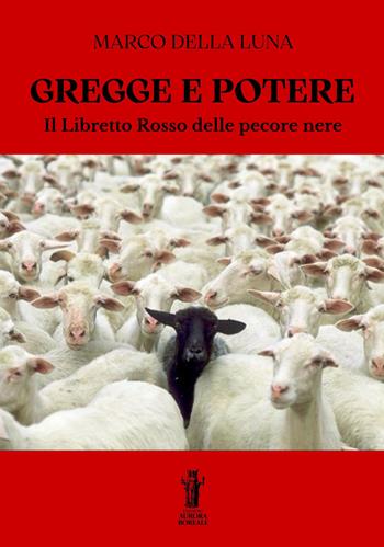 Gregge e potere. Il libretto rosso delle pecore nere - Marco Della Luna - Libro Aurora Boreale 2023 | Libraccio.it
