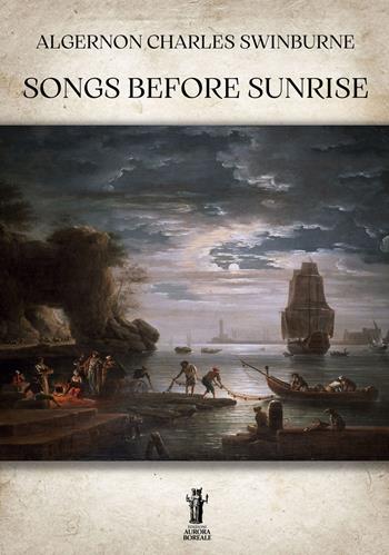 Songs before Sunrise - Algernon C. Swinburne - Libro Aurora Boreale 2023 | Libraccio.it