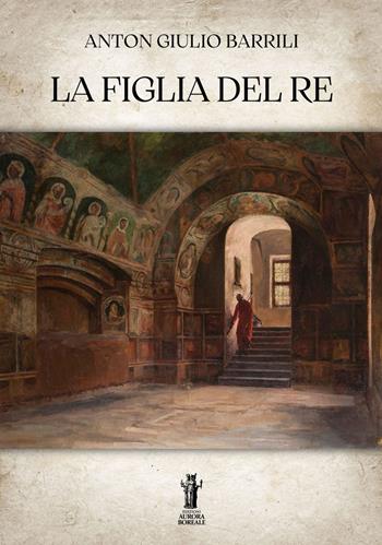 La figlia del re - Anton Giulio Barrili - Libro Aurora Boreale 2023 | Libraccio.it