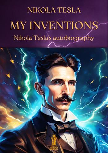 My inventions. Nikola Tesla's autobiography - Nikola Tesla - Libro Aurora Boreale 2023 | Libraccio.it