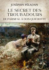 Le secret des troubadours. De Parsifal à Don Quichotte