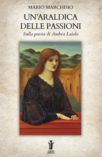 Un'araldica delle passioni. Sulla poesia di Andrea Laiolo - Mario Marchisio - Libro Aurora Boreale 2024 | Libraccio.it