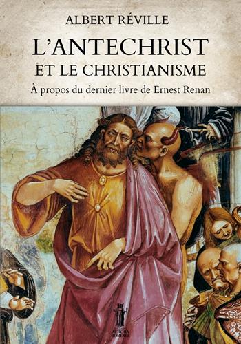 L'Antéchrist et le Christianisme. À propos du dernier livre de Ernest Renan - Albert Réville - Libro Aurora Boreale 2024 | Libraccio.it