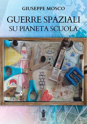 Guerre spaziali su pianeta scuola - Giuseppe Mosco - Libro Aurora Boreale 2024 | Libraccio.it