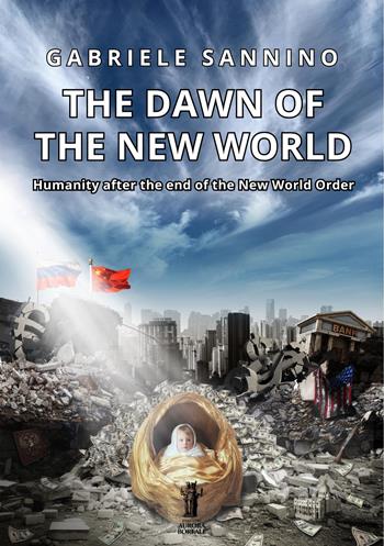 The dawn of the new world. Humanity after the end of the new world order - Gabriele Sannino - Libro Aurora Boreale 2024 | Libraccio.it