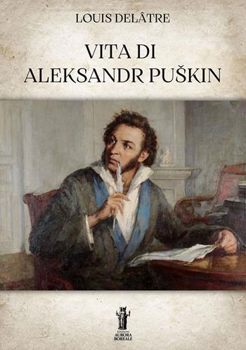 Vita di Aleksandr Puškin - Louis Delâtre - Libro Aurora Boreale 2024 | Libraccio.it
