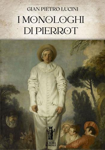 I Monologhi di Pierrot - Gian Pietro Lucini - Libro Aurora Boreale 2024 | Libraccio.it