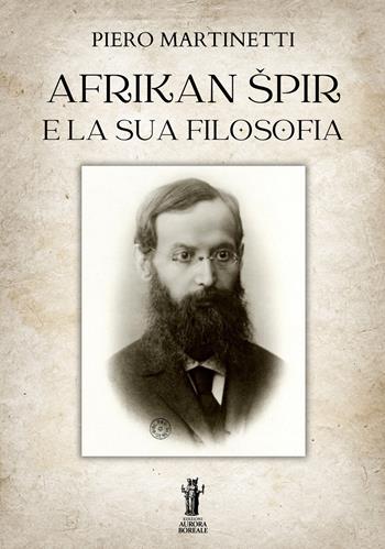 Afrikan Špir e la sua filosofia - Piero Martinetti - Libro Aurora Boreale 2024 | Libraccio.it
