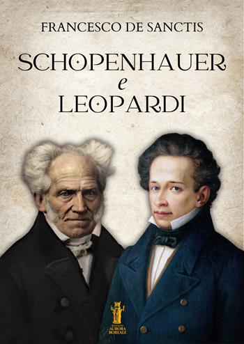 Schopenhauer e Leopardi - Francesco De Sanctis - Libro Aurora Boreale 2024 | Libraccio.it
