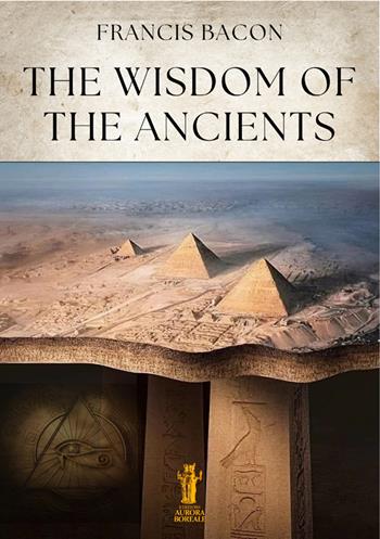 The Wisdom of the Ancients - Francis Bacon - Libro Aurora Boreale 2025 | Libraccio.it