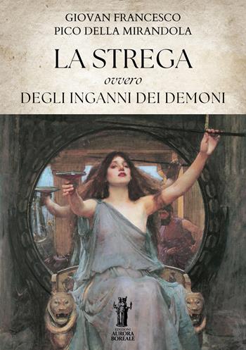 La strega, ovvero degli inganni dei demoni - Giovan Francesco Pico della Mirandola - Libro Aurora Boreale 2025 | Libraccio.it