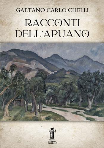 Racconti dell'Apuano - Gaetano Carlo Chelli - Libro Aurora Boreale 2025 | Libraccio.it