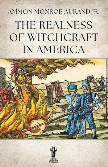 The Realness of Witchcraft in America - Ammon Monroe Aurand Jr. - Libro Aurora Boreale 2025 | Libraccio.it