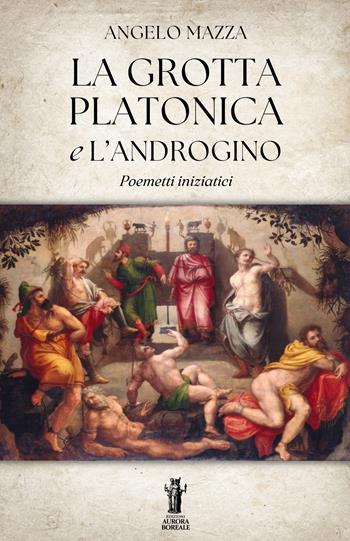 La grotta platonica e L'Androgino. Poemetti iniziatici - Angelo Mazza - Libro Aurora Boreale 2025 | Libraccio.it