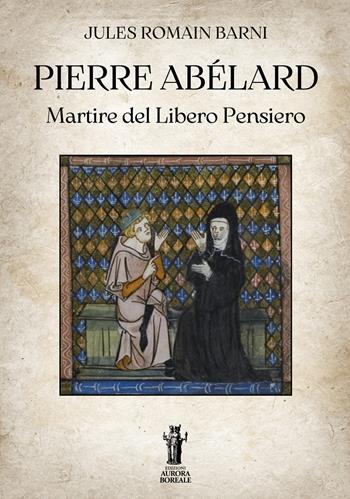 Pierre Abélard. Martire del libero pensiero - Jules Romain Barni - Libro Aurora Boreale 2025 | Libraccio.it