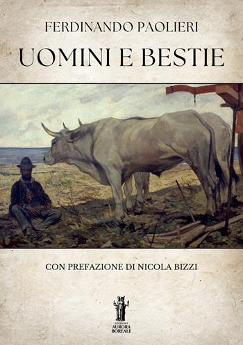 Uomini e bestie - Ferdinando Paolieri - Libro Aurora Boreale 2025 | Libraccio.it