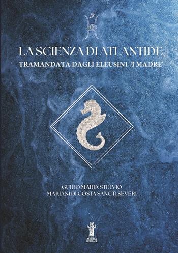 La Scienza di Atlantide tramandata dagli Eleusini "I I Madre" - Guido Maria Stelvio Mariani di Costa Sancti Severi - Libro Aurora Boreale 2026 | Libraccio.it
