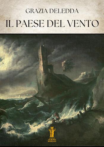 Il paese del vento - Grazia Deledda - Libro Aurora Boreale 2025 | Libraccio.it