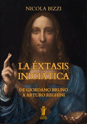 La èxtasis iniciática. De Giordano Bruno a Arturo Reghini - Nicola Bizzi - Libro Aurora Boreale 2026 | Libraccio.it