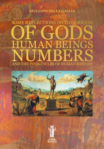 Some reflections on the origins of gods, human beings, numbers and the four cycles of human history - Giuliano Della Gallia - Libro Aurora Boreale 2026 | Libraccio.it