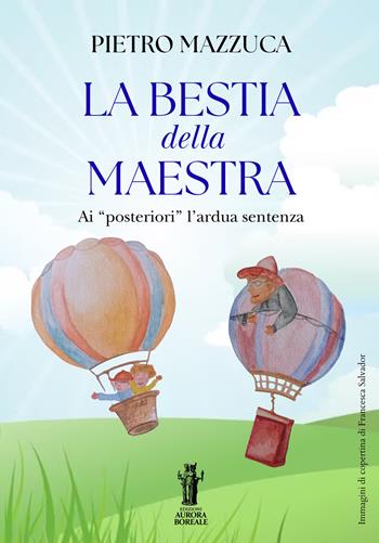 La bestia della Maestra …ai «posteriori» l'ardua sentenza. I bambini di oggi, la società di domani - Pietro Mazzuca - Libro Aurora Boreale 2026 | Libraccio.it