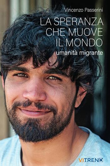 La speranza che muove il mondo. Umanità migrante - Vincenzo Passerini - Libro VITREND 2024 | Libraccio.it