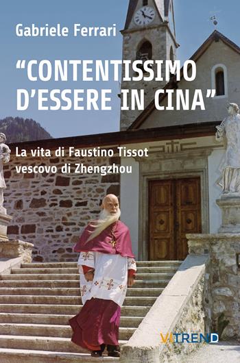 «Contentissimo di essere in Cina». La vita di Faustino Tissot vescovo di Zhengzhou. Vol. 2 - Gabriele Ferrari - Libro VITREND 2023 | Libraccio.it