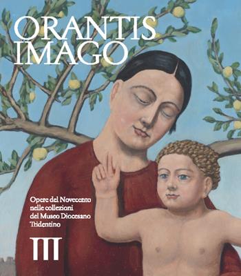 Orantis imago. Opere del Novecento nelle collezioni del museo diocesano tridentino  - Libro VITREND 2023 | Libraccio.it