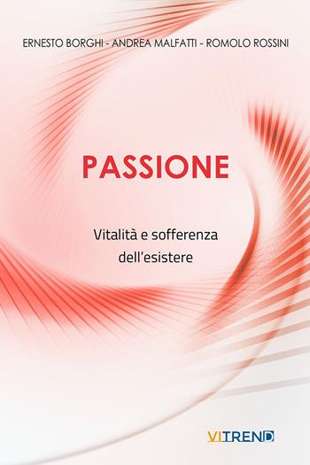 Passione. Vitalità e sofferenza dell'esistere - Andrea Malfatti, Romolo Rossini - Libro VITREND 2024 | Libraccio.it