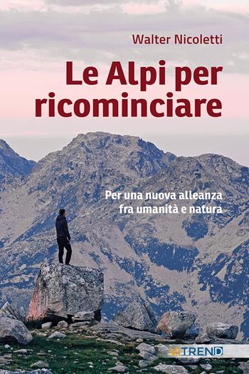Le Alpi per ricominciare. Una nuova alleanza tra umanità e natura - Walter Nicoletti - Libro VITREND 2025 | Libraccio.it