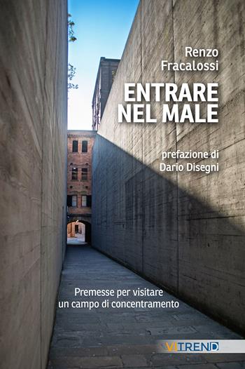 Entrare nel male. Premesse per visitare un campo di concentramento - Renzo Fracalossi - Libro VITREND 2025 | Libraccio.it