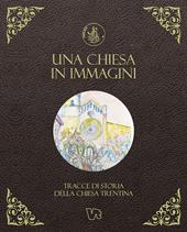 Una Chiesa in immagini. Tracce di storia della Chiesa trentina