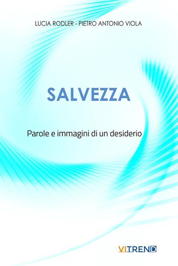 Salvezza. Parole e immagini di un desiderio - Lucia Rodler, Pietro Antonio Viola - Libro VITREND 2025 | Libraccio.it