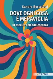 Dove ogni cosa è meraviglia. In ascolto dell'adolescenza