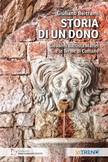 Storia di un dono. Giovanni Battista Mattei e le Terme di Comano - Giuliano Beltrami - Libro VITREND 2026 | Libraccio.it