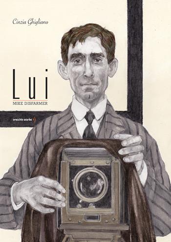 Lui. Mike Disfarmer - Cinzia Ghigliano - Libro Orecchio Acerbo 2023 | Libraccio.it