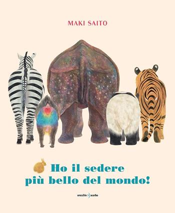 Ho il sedere più bello del mondo! Ediz. a colori - Maki Saito - Libro Orecchio Acerbo 2023 | Libraccio.it