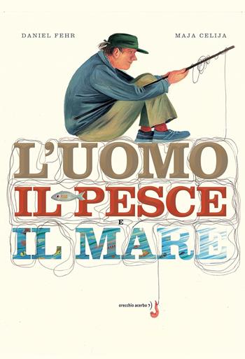 L'uomo, il pesce, il mare. Ediz. a colori - Daniel Fehr - Libro Orecchio Acerbo 2025 | Libraccio.it