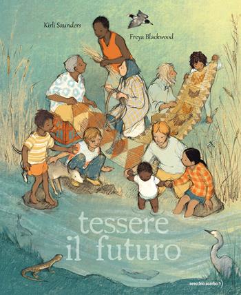 Tessere il futuro. Ediz. a colori - Kirli Saunders - Libro Orecchio Acerbo 2025 | Libraccio.it