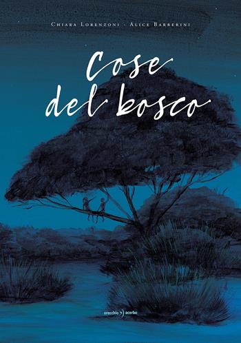 Cose del bosco - Chiara Lorenzoni, Alice Barberini - Libro Orecchio Acerbo 2026 | Libraccio.it