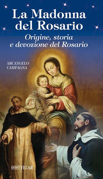 La Madonna del Rosario. Origine, storia e devozione del Rosario - Arcangelo Campagna - Libro Velar 2022, Messaggeri d'amore | Libraccio.it