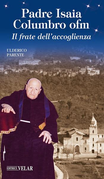Padre Isaia Columbro ofm. Il frate dell'accoglienza. Ediz. illustrata - Ulderico Parente - Libro Velar 2025, Messaggeri d'amore | Libraccio.it