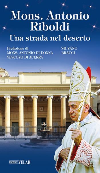 Mons. Antonio Riboldi. Una strada nel deserto - Silvano Bracci - Libro Velar 2023, Messaggeri d'amore | Libraccio.it