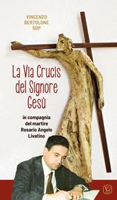 La Via Crucis del Signore Gesù. In compagnia del martire Rosario Angelo Livatino