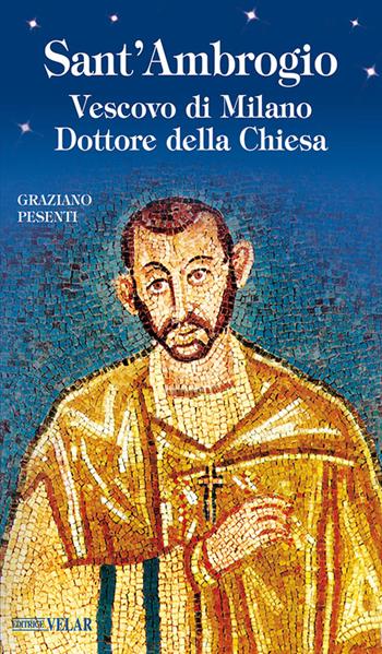 Sant'Ambrogio. Vescovo di Milano. Dottore della Chiesa - Graziano Pesenti - Libro Velar 2023, Messaggeri d'amore | Libraccio.it