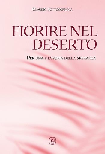 Fiorire nel deserto. Per una filosofia della speranza - Claudio Sottocornola - Libro Velar 2023 | Libraccio.it