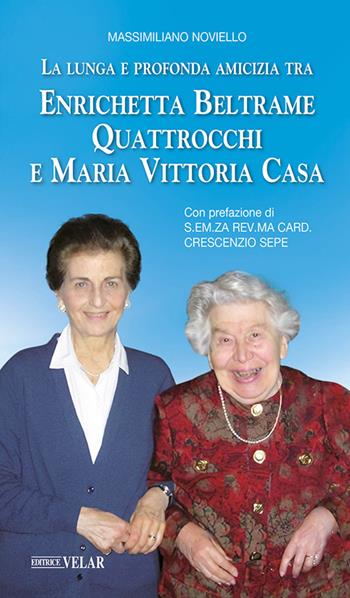 La lunga e profonda amicizia tra Enrichetta Beltrame Quattrocchi e Maria Vittoria Casa - Massimiliano Noviello - Libro Velar 2024, I testimoni della fede | Libraccio.it