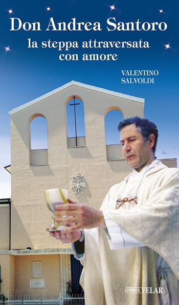 Don Andrea Santoro. La steppa attraversata con amore. Nuova ediz. - Valentino Salvoldi - Libro Velar 2023, Messaggeri d'amore | Libraccio.it